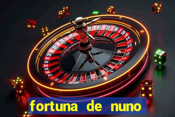 fortuna de nuno leal maia